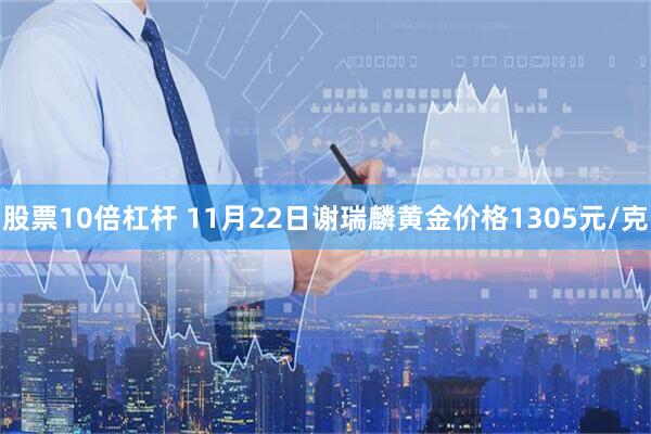 股票10倍杠杆 11月22日谢瑞麟黄金价格1305元/克